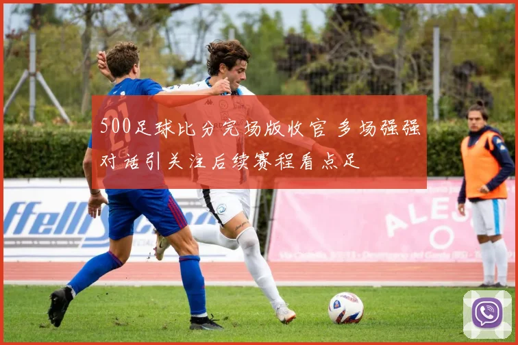 500足球比分完场版收官 多场强强对话引关注后续赛程看点足