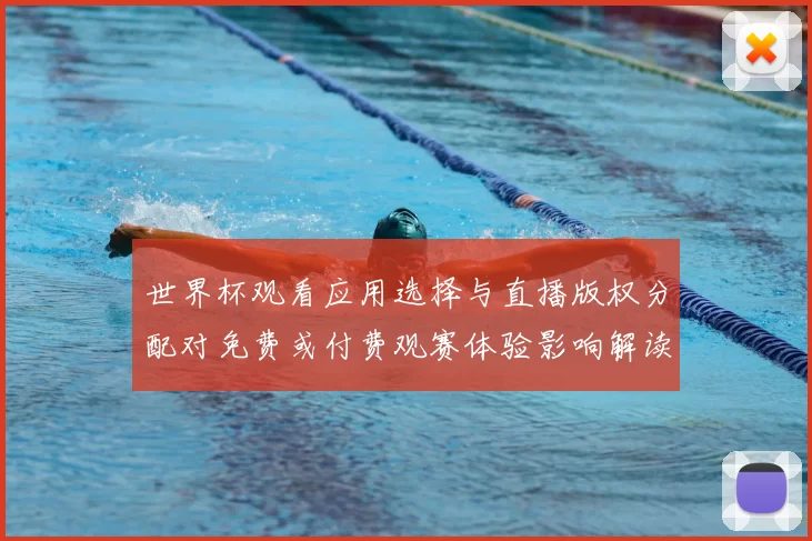 世界杯观看应用选择与直播版权分配对免费或付费观赛体验影响解读