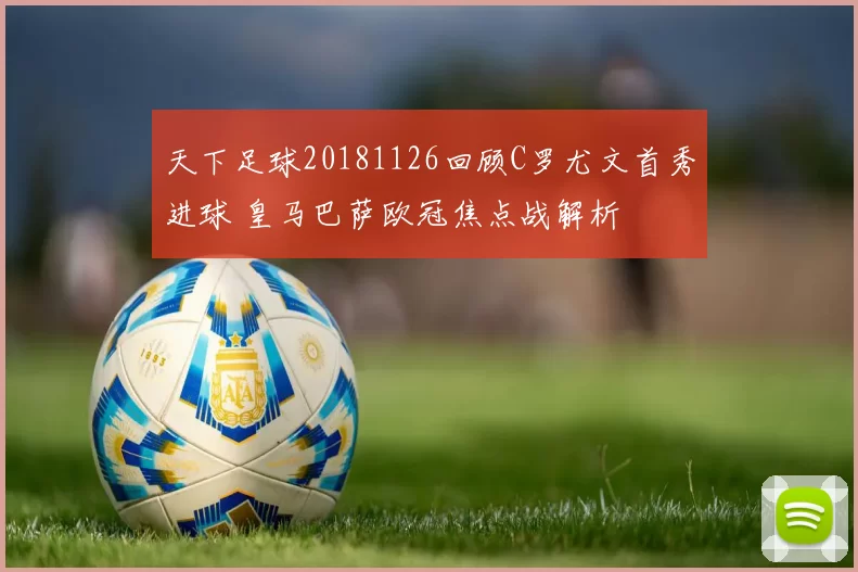 天下足球20181126回顾C罗尤文首秀进球 皇马巴萨欧冠焦点战解析