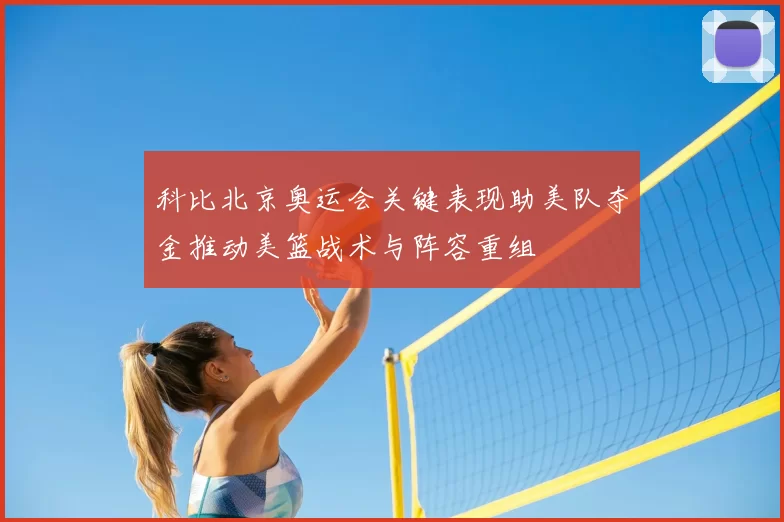 科比北京奥运会关键表现助美队夺金推动美篮战术与阵容重组