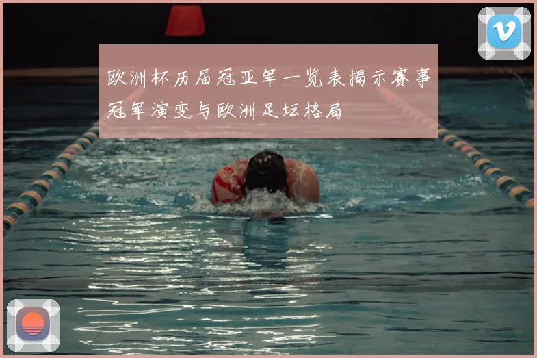 欧洲杯历届冠亚军一览表揭示赛事冠军演变与欧洲足坛格局