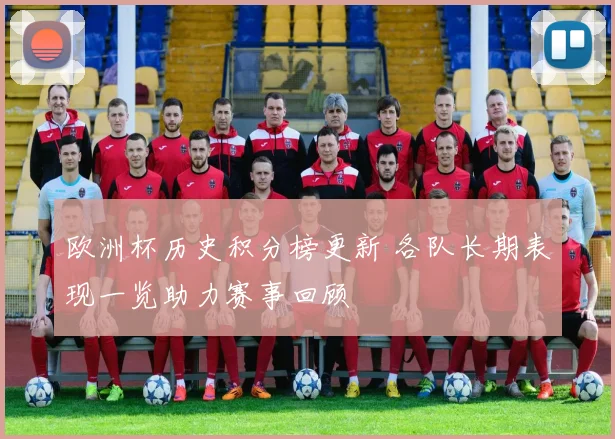 欧洲杯历史积分榜更新 各队长期表现一览助力赛事回顾