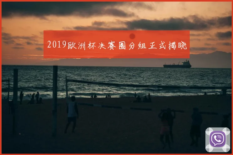 2019欧洲杯决赛圈分组正式揭晓